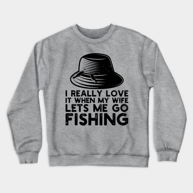 I Really Love It When My Wife Lets Me Go Fishing Crewneck Sweatshirt by Gaming champion